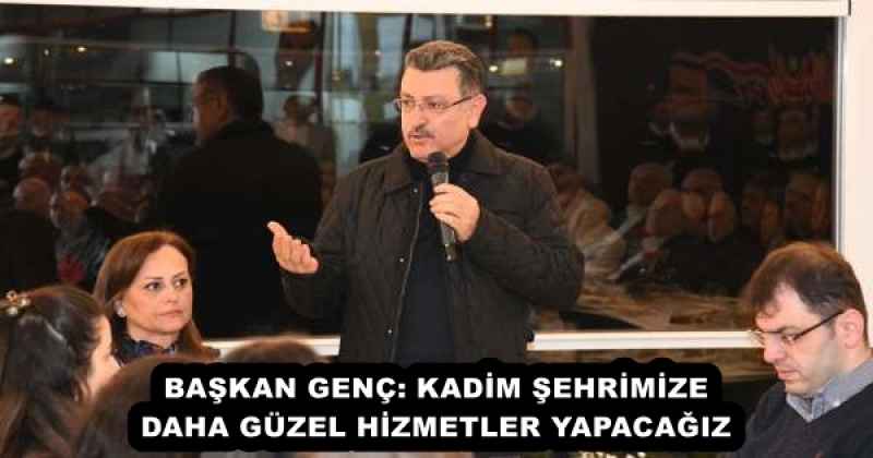 baskan_genc_kadim_sehrimize_daha_guzel_hizmetler_yapacagiz_h57501_67b84 BAŞKAN GENÇ: KADİM ŞEHRİMİZE DAHA GÜZEL HİZMETLER YAPACAĞIZ