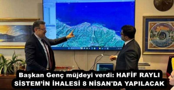 Başkan Genç müjdeyi verdi: HAFİF RAYLI SİSTEM’İN İHALESİ 8 NİSAN’DA YAPILACAK