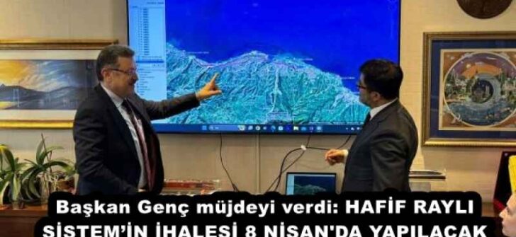 Başkan Genç müjdeyi verdi: HAFİF RAYLI SİSTEM’İN İHALESİ 8 NİSAN’DA YAPILACAK