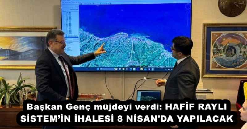 Başkan Genç müjdeyi verdi: HAFİF RAYLI SİSTEM’İN İHALESİ 8 NİSAN'DA YAPILACAK