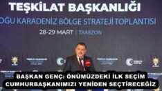 BAŞKAN GENÇ: ÖNÜMÜZDEKİ İLK SEÇİM CUMHURBAŞKANIMIZI YENİDEN SEÇTİRECEĞİZ