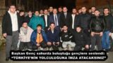 Başkan Genç sahurda buluştuğu gençlere seslendi: “TÜRKİYE’NİN YOLCULUĞUNA İMZA ATACAKSINIZ”