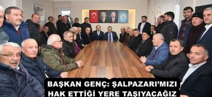 BAŞKAN GENÇ: ŞALPAZARI’MIZI HAK ETTİĞİ YERE TAŞIYACAĞIZ