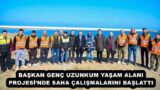 BAŞKAN GENÇ UZUNKUM YAŞAM ALANI PROJESİ’NDE SAHA ÇALIŞMALARINI BAŞLATTI