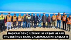BAŞKAN GENÇ UZUNKUM YAŞAM ALANI PROJESİ’NDE SAHA ÇALIŞMALARINI BAŞLATTI