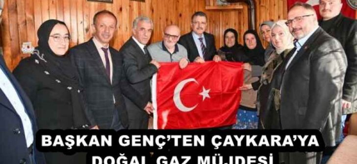 BAŞKAN GENÇ’TEN ÇAYKARA’YA DOĞAL GAZ MÜJDESİ