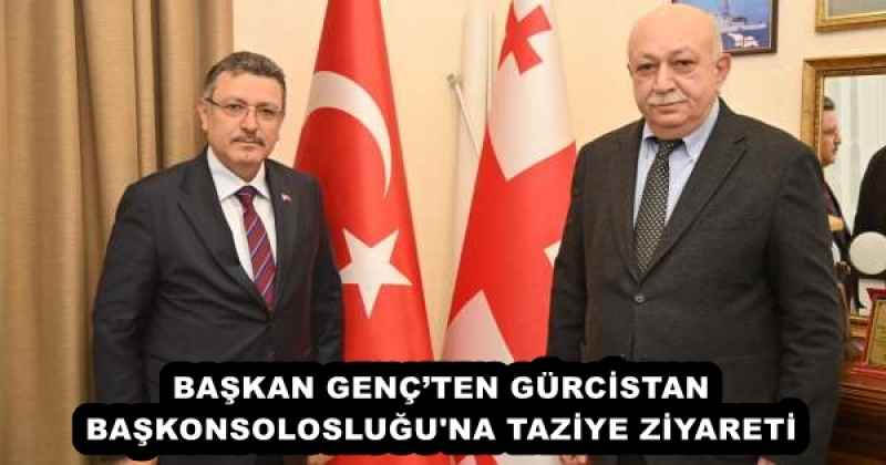 BAŞKAN GENÇ’TEN GÜRCİSTAN BAŞKONSOLOSLUĞU'NA TAZİYE ZİYARETİ
