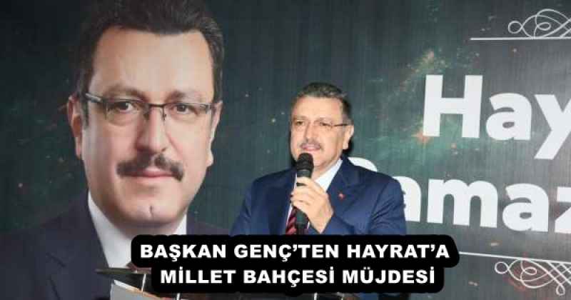 BAŞKAN GENÇ’TEN HAYRAT’A MİLLET BAHÇESİ MÜJDESİ