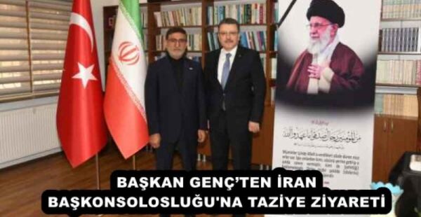 BAŞKAN GENÇ’TEN İRAN BAŞKONSOLOSLUĞU’NA TAZİYE ZİYARETİ
