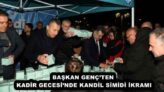BAŞKAN GENÇ’TEN KADİR GECESİ’NDE KANDİL SİMİDİ İKRAMI