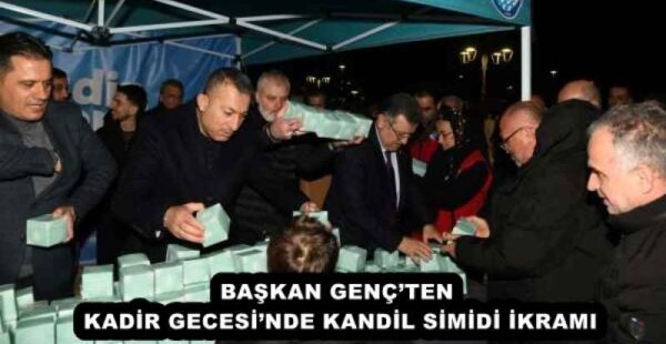 BAŞKAN GENÇ’TEN KADİR GECESİ’NDE KANDİL SİMİDİ İKRAMI