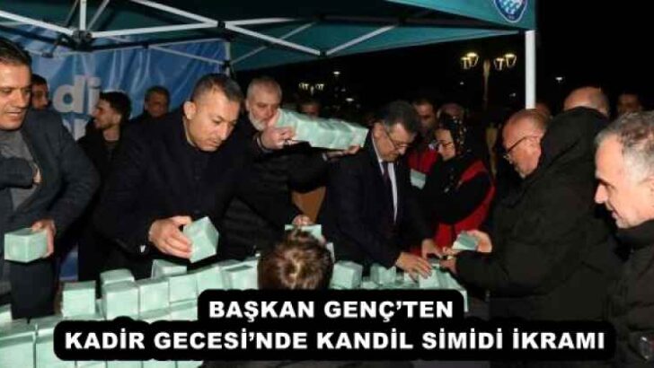 BAŞKAN GENÇ’TEN KADİR GECESİ’NDE KANDİL SİMİDİ İKRAMI