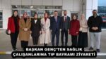 BAŞKAN GENÇ’TEN SAĞLIK ÇALIŞANLARINA TIP BAYRAMI ZİYARETİ