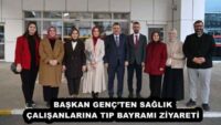 BAŞKAN GENÇ’TEN SAĞLIK ÇALIŞANLARINA TIP BAYRAMI ZİYARETİ