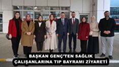 BAŞKAN GENÇ’TEN SAĞLIK ÇALIŞANLARINA TIP BAYRAMI ZİYARETİ
