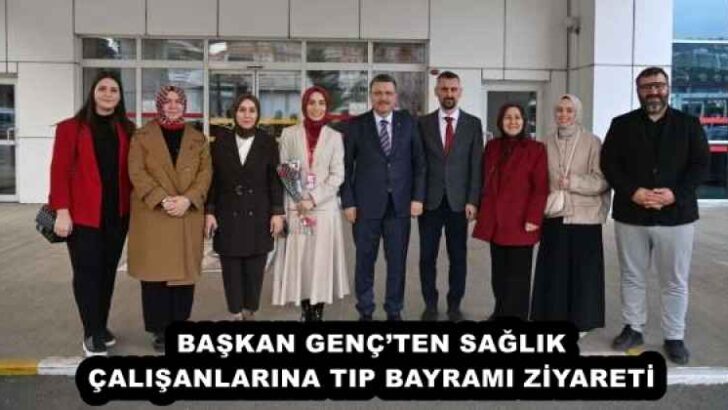 BAŞKAN GENÇ’TEN SAĞLIK ÇALIŞANLARINA TIP BAYRAMI ZİYARETİ