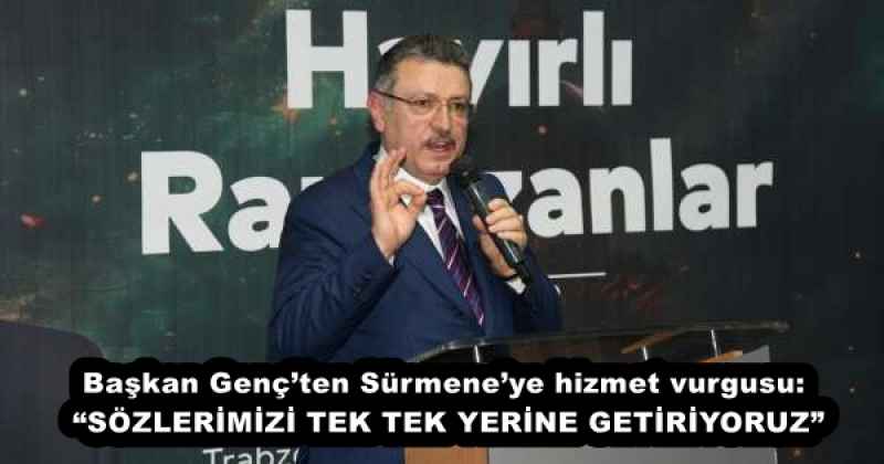 Başkan Genç’ten Sürmene’ye hizmet vurgusu: “SÖZLERİMİZİ TEK TEK YERİNE GETİRİYORUZ”