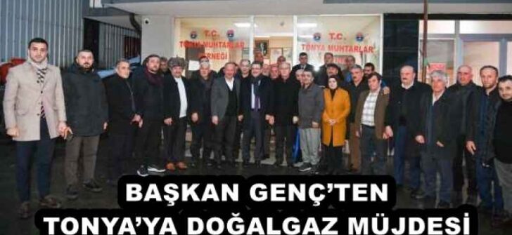 BAŞKAN GENÇ’TEN TONYA’YA DOĞALGAZ MÜJDESİ