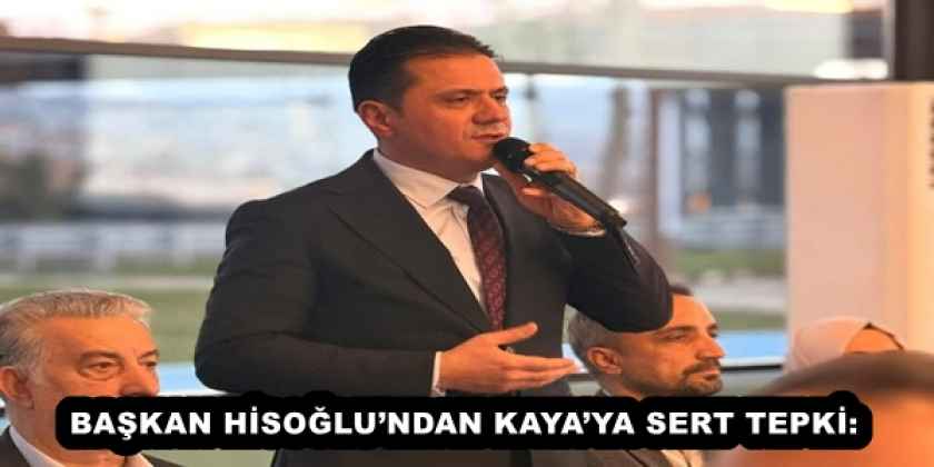 baskan_hisoglundan_kayaya_sert_tepki_h57635_90a84 BAŞKAN HİSOĞLU’NDAN KAYA’YA SERT TEPKİ: