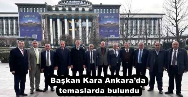 Başkan Kara Ankara’da temaslarda bulundu