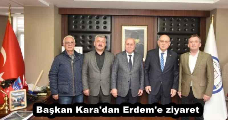 Başkan Kara'dan Erdem'e ziyaret