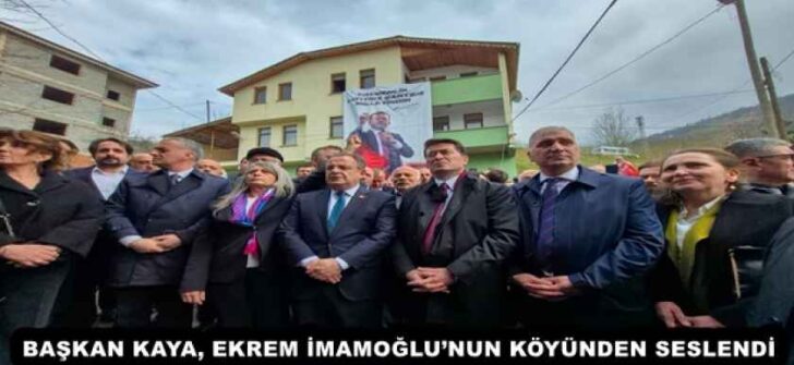 BAŞKAN KAYA, EKREM İMAMOĞLU’NUN KÖYÜNDEN SESLENDİ