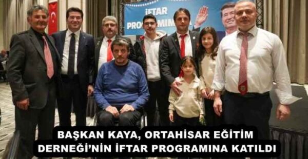 BAŞKAN KAYA, ORTAHİSAR EĞİTİM DERNEĞİ’NİN İFTAR PROGRAMINA KATILDI