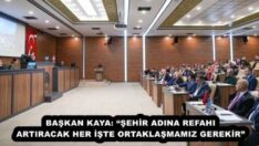 BAŞKAN KAYA: “ŞEHİR ADINA REFAHI ARTIRACAK HER İŞTE ORTAKLAŞMAMIZ GEREKİR”