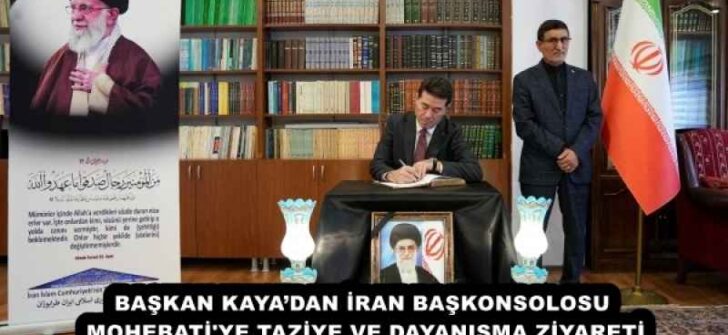 BAŞKAN KAYA’DAN İRAN BAŞKONSOLOSU MOHEBATİ’YE TAZİYE VE DAYANIŞMA ZİYARETİ