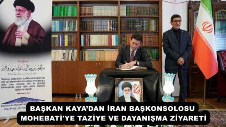 BAŞKAN KAYA’DAN İRAN BAŞKONSOLOSU MOHEBATİ’YE TAZİYE VE DAYANIŞMA ZİYARETİ