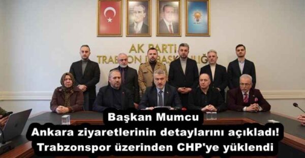 Başkan Mumcu Ankara ziyaretlerinin detaylarını açıkladı! Trabzonspor üzerinden CHP’ye yüklendi