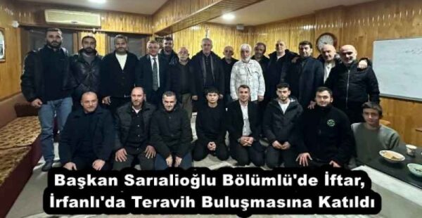 Başkan Sarıalioğlu Bölümlü’de İftar, İrfanlı’da Teravih Buluşmasına Katıldı