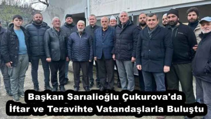 Başkan Sarıalioğlu Çukurova’da İftar ve Teravihte Vatandaşlarla Buluştu