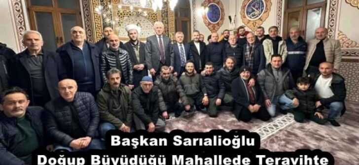 Başkan Sarıalioğlu Doğup Büyüdüğü Mahallede Teravihte