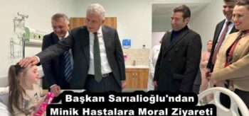 Başkan Sarıalioğlu’ndan Minik Hastalara Moral Ziyareti