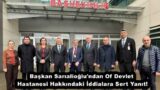 Başkan Sarıalioğlu’ndan Of Devlet Hastanesi Hakkındaki İddialara Sert Yanıt!