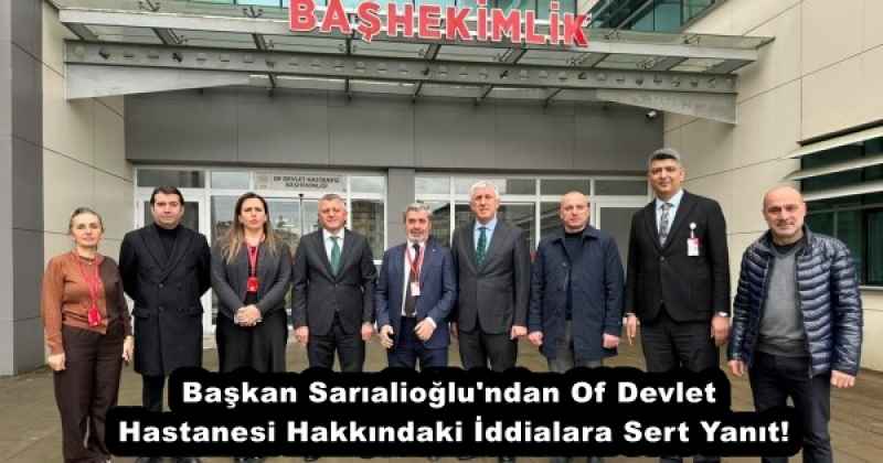 baskan_sarialioglu_ndan_of_devlet_hastanesi_hakkindaki_iddialara_sert_yanit_h57297_dab8f Başkan Sarıalioğlu'ndan Of Devlet Hastanesi Hakkındaki İddialara Sert Yanıt!