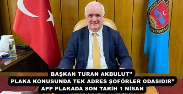BAŞKAN TURAN AKBULUT’’ PLAKA KONUSUNDA TEK ADRES ŞOFÖRLER ODASIDIR” APP PLAKADA SON TARİH 1 NİSAN