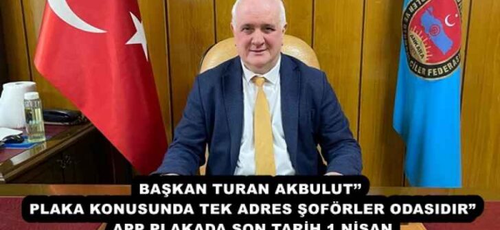 BAŞKAN TURAN AKBULUT’’ PLAKA KONUSUNDA TEK ADRES ŞOFÖRLER ODASIDIR” APP PLAKADA SON TARİH 1 NİSAN