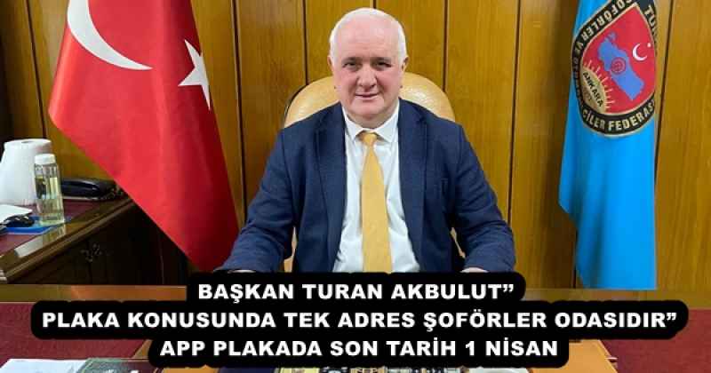 BAŞKAN TURAN AKBULUT’’ PLAKA KONUSUNDA TEK ADRES ŞOFÖRLER ODASIDIR” APP PLAKADA SON TARİH 1 NİSAN