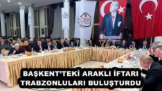 BAŞKENT’TEKİ ARAKLI İFTARI TRABZONLULARI BULUŞTURDU