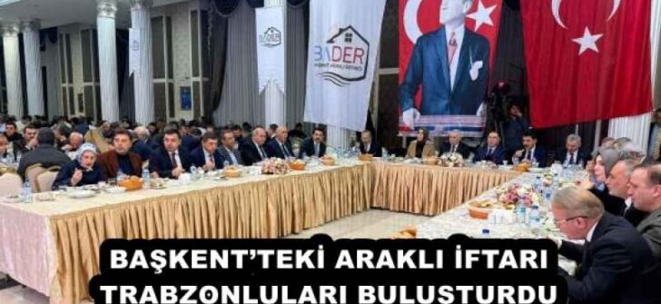 BAŞKENT’TEKİ ARAKLI İFTARI TRABZONLULARI BULUŞTURDU