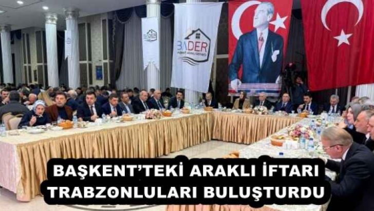 BAŞKENT’TEKİ ARAKLI İFTARI TRABZONLULARI BULUŞTURDU