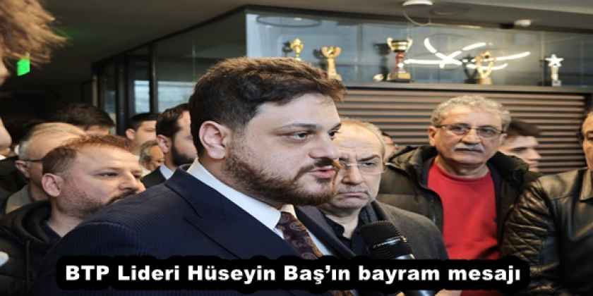 BTP Lideri Hüseyin Baş’ın bayram mesajı