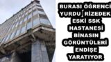 BURASI ÖĞRENCİ YURDU  RİZEDEKİ ESKİ SSK HASTANESİ BİNASIN GÖRÜNTÜLERİ ENDİŞE YARATIYOR