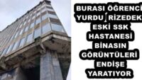 BURASI ÖĞRENCİ YURDU  RİZEDEKİ ESKİ SSK HASTANESİ BİNASIN GÖRÜNTÜLERİ ENDİŞE YARATIYOR