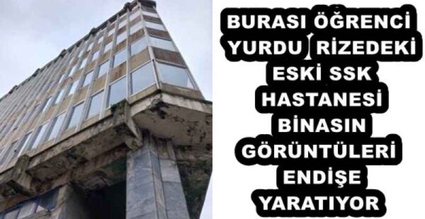 BURASI ÖĞRENCİ YURDU  RİZEDEKİ ESKİ SSK HASTANESİ BİNASIN GÖRÜNTÜLERİ ENDİŞE YARATIYOR