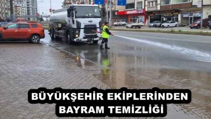 BÜYÜKŞEHİR EKİPLERİNDEN BAYRAM TEMİZLİĞİ