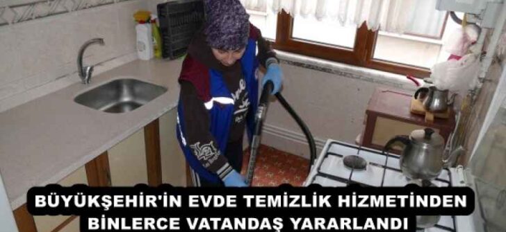 BÜYÜKŞEHİR’İN EVDE TEMİZLİK HİZMETİNDEN BİNLERCE VATANDAŞ YARARLANDI 