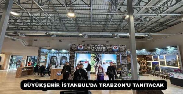 BÜYÜKŞEHİR İSTANBUL’DA TRABZON’U TANITACAK